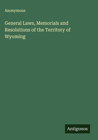 General Laws, Memorials and Resolutions of the Territory of Wyoming