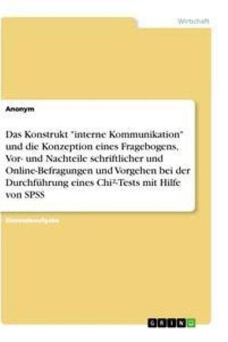 Das Konstrukt "interne Kommunikation" und die Konzeption eines Fragebogens, Vor- und Nachteile schriftlicher und Online-Befragungen und Vorgehen bei der Durchführung eines Chi²-Tests mit Hilfe von SPSS