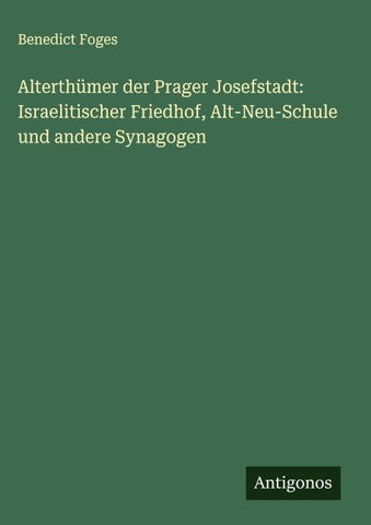 Alterthümer der Prager Josefstadt: Israelitischer Friedhof, Alt-Neu-Schule und andere Synagogen