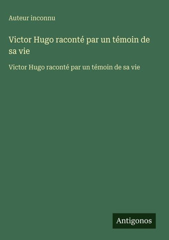 Victor Hugo raconté par un témoin de sa vie