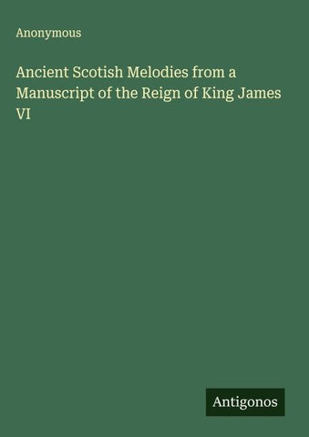 Ancient Scotish Melodies from a Manuscript of the Reign of King James VI