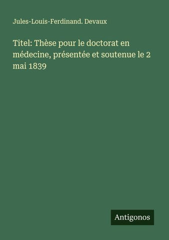 Titel: Thèse pour le doctorat en médecine, présentée et soutenue le 2 mai 1839