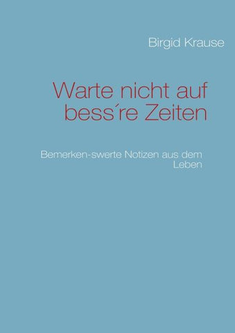 Warte nicht auf bess're Zeiten