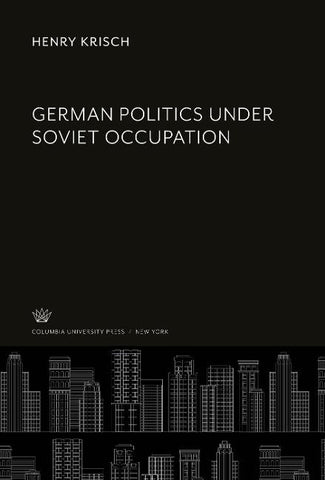 German Politics Under Soviet Occupation