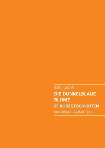 Die dunkelblaue Blume. 25 Kurzgeschichten