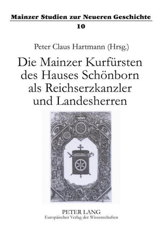 Die Mainzer Kurfürsten des Hauses Schönborn als Reichserzkanzler und Landesherren