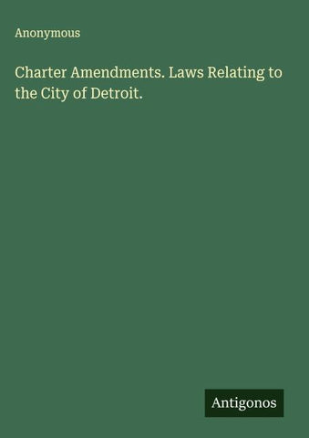 Charter Amendments. Laws Relating to the City of Detroit.