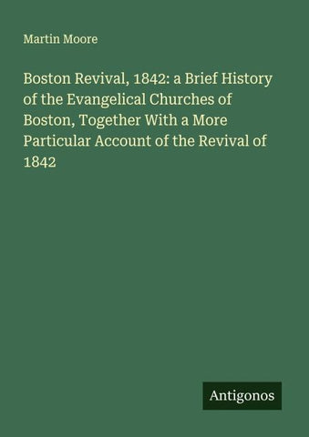 Boston Revival, 1842: a Brief History of the Evangelical Churches of Boston, Together With a More Particular Account of the Revival of 1842