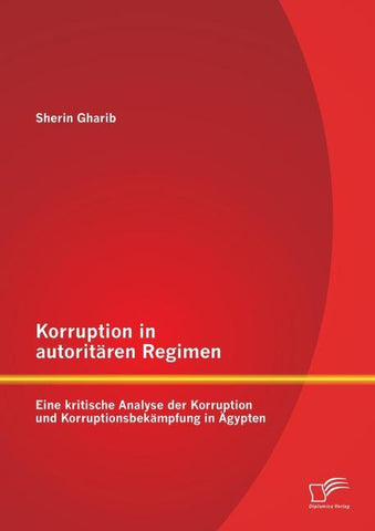 Korruption in autoritären Regimen: Eine kritische Analyse der Korruption und Korruptionsbekämpfung in Ägypten
