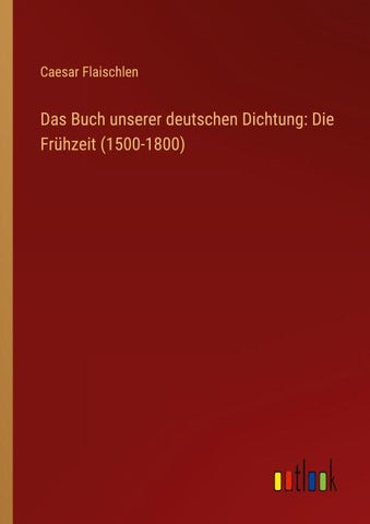 Das Buch unserer deutschen Dichtung: Die Frühzeit (1500-1800)