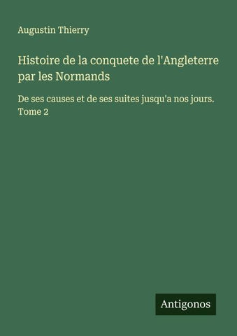 Histoire de la conquete de l'Angleterre par les Normands