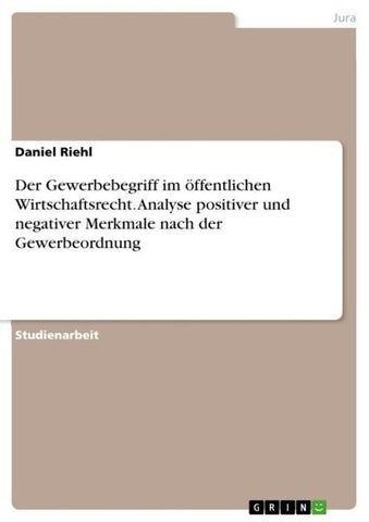 Der Gewerbebegriff im öffentlichen Wirtschaftsrecht. Analyse positiver und negativer Merkmale nach der Gewerbeordnung