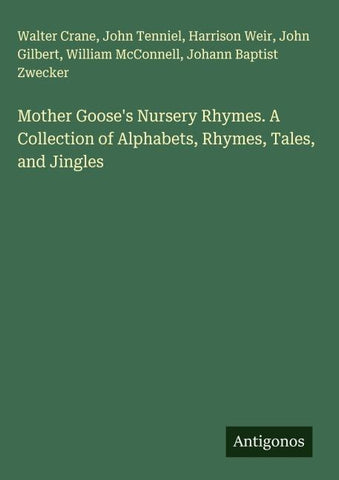 Mother Goose's Nursery Rhymes. A Collection of Alphabets, Rhymes, Tales, and Jingles