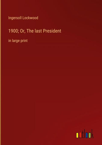 1900; Or, The last President