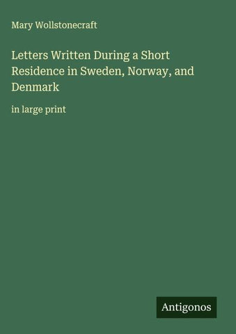 Letters Written During a Short Residence in Sweden, Norway, and Denmark