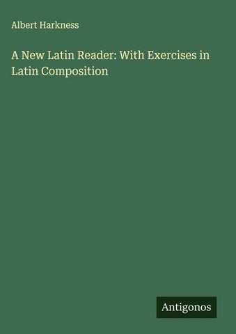 A New Latin Reader: With Exercises in Latin Composition