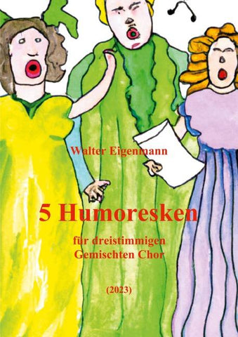 5 Humoresken für dreistimmigen Gemischten Chor