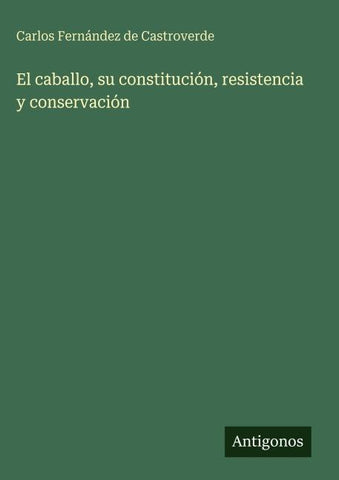 El caballo, su constitución, resistencia y conservación