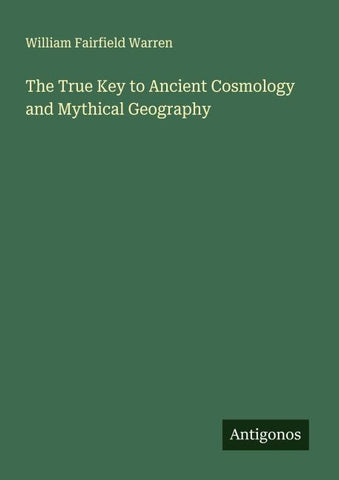 The True Key to Ancient Cosmology and Mythical Geography