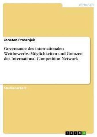 Governance des internationalen Wettbewerbs: Möglichkeiten und Grenzen des International Competition Network