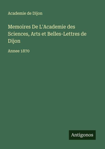 Memoires De L'Academie des Sciences, Arts et Belles-Lettres de Dijon