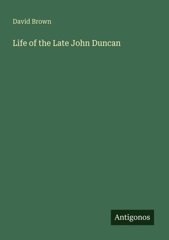 Life of the Late John Duncan