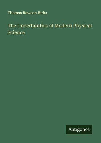 The Uncertainties of Modern Physical Science