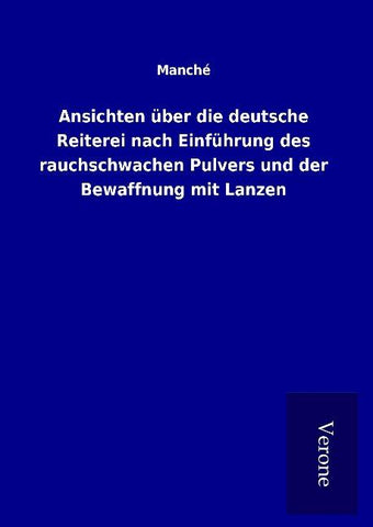 Ansichten über die deutsche Reiterei nach Einführung des rauchschwachen Pulvers und der Bewaffnung mit Lanzen