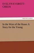 In the Wars of the Roses A Story for the Young