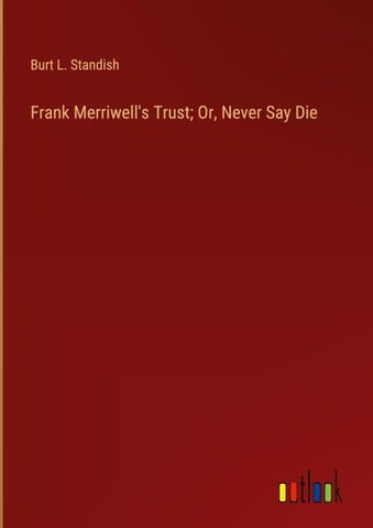 Frank Merriwell's Trust; Or, Never Say Die