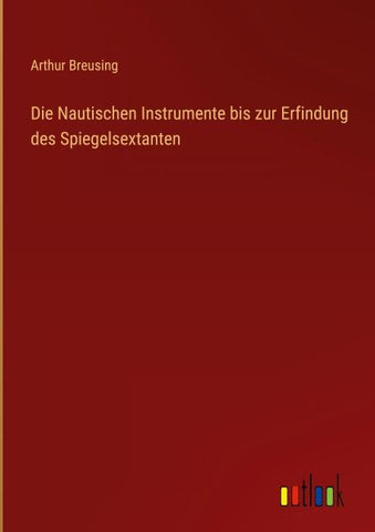 Die Nautischen Instrumente bis zur Erfindung des Spiegelsextanten