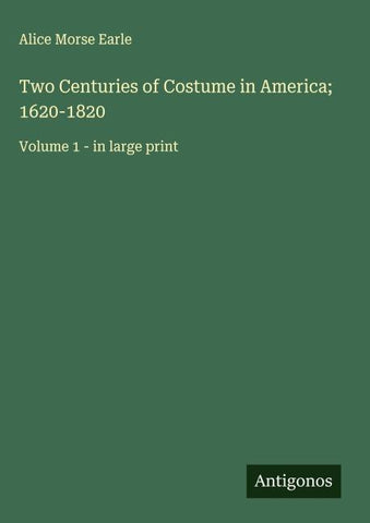 Two Centuries of Costume in America; 1620-1820