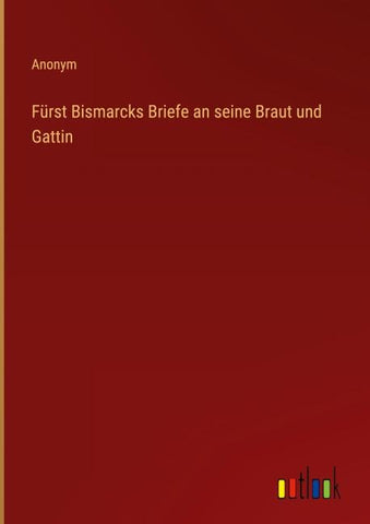 Fürst Bismarcks Briefe an seine Braut und Gattin
