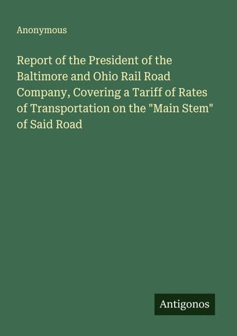 Report of the President of the Baltimore and Ohio Rail Road Company, Covering a Tariff of Rates of Transportation on the "Main Stem" of Said Road