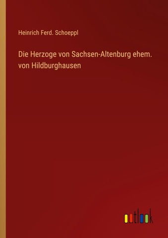 Die Herzoge von Sachsen-Altenburg ehem. von Hildburghausen