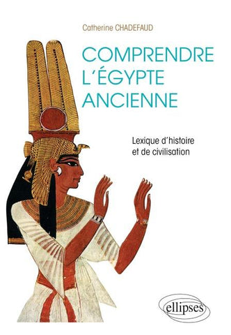 Comprendre l'Égypte ancienne. Lexique d'histoire et de civilisation