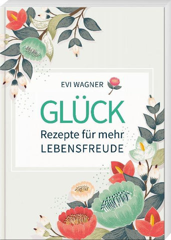 Glück – Rezepte für mehr Lebensfreude