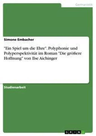 "Ein Spiel um die Ehre". Polyphonie und Polyperspektivität im Roman "Die größere Hoffnung" von Ilse Aichinger