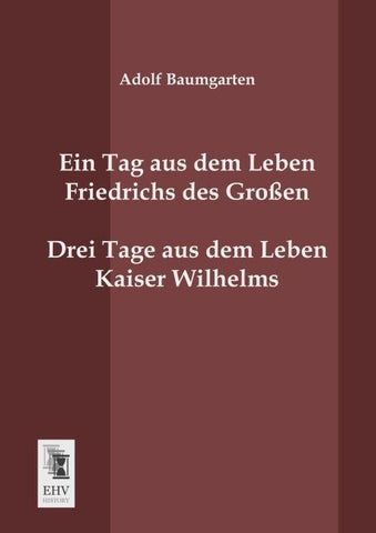Ein Tag aus dem Leben Friedrichs des Großen. Drei Tage aus dem Leben Kaiser Wilhelms.