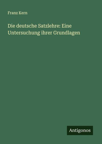 Die deutsche Satzlehre: Eine Untersuchung ihrer Grundlagen