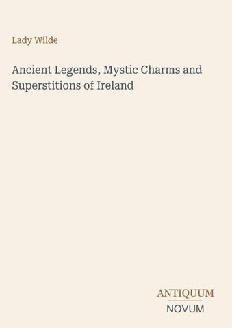 Ancient Legends, Mystic Charms and Superstitions of Ireland