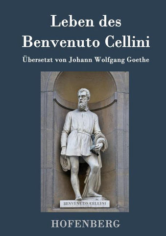 Leben des Benvenuto Cellini, florentinischen Goldschmieds und Bildhauers