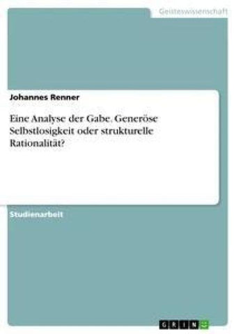 Eine Analyse der Gabe. Generöse Selbstlosigkeit oder strukturelle Rationalität?