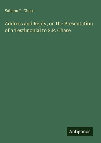 Address and Reply, on the Presentation of a Testimonial to S.P. Chase