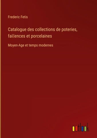 Catalogue des collections de poteries, faiences et porcelaines