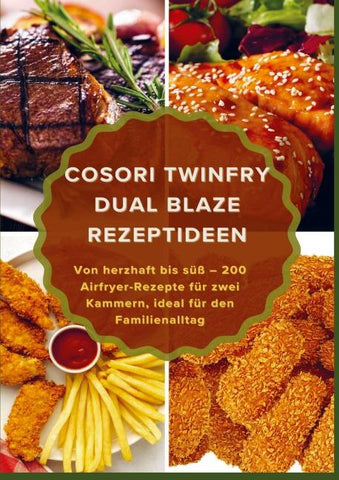 COSORI TwinFry Dual Blaze Rezeptideen: Von herzhaft bis süß - 200 Airfryer-Rezepte für zwei Kammern, ideal für den Familienalltag
