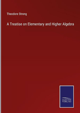 A Treatise on Elementary and Higher Algebra