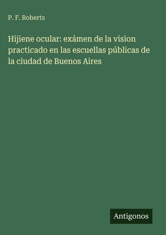 Hijiene ocular: exámen de la vision practicado en las escuellas públicas de la ciudad de Buenos Aires