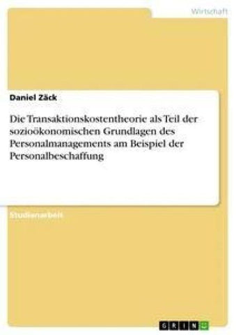 Die Transaktionskostentheorie als Teil der sozioökonomischen Grundlagen des Personalmanagements am Beispiel der Personalbeschaffung