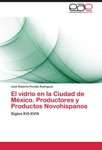 El vidrio en la Ciudad de México. Productores y Productos Novohispanos